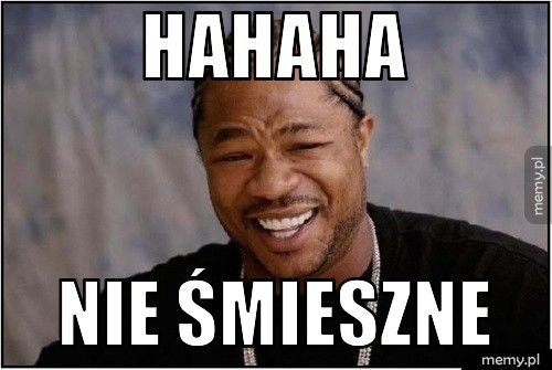 Hahaha Nie śmieszne