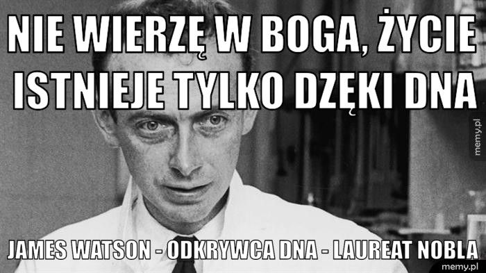 nie wierzę w boga, życie istnieje tylko dzęki dna James Watson - odkrywca dna - laureat nobla