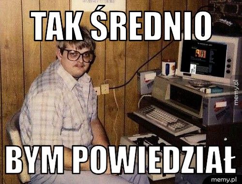 Tak średnio Bym powiedział