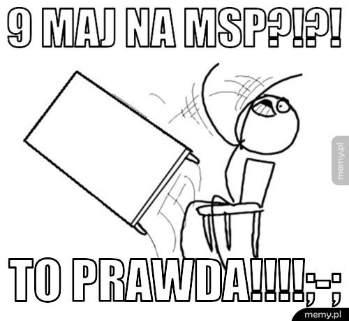 9 maj na msp?!?! to prawda!!!!;-;