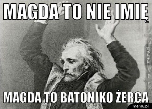 Magda to nie imię Magda to batoniko żerca