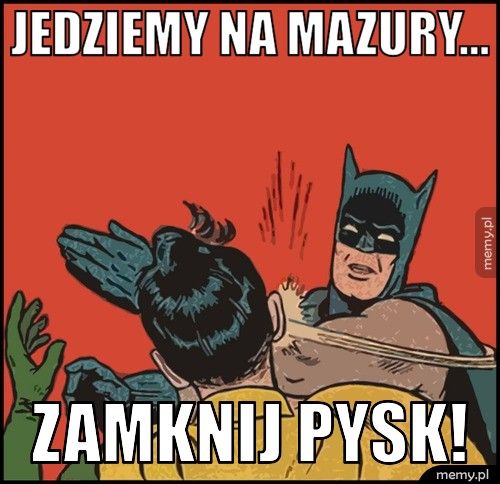 jedziemy na mazury... zamknij pysk!
