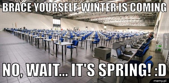 Brace yourself, Winter is coming No, wait... it's spring! :D