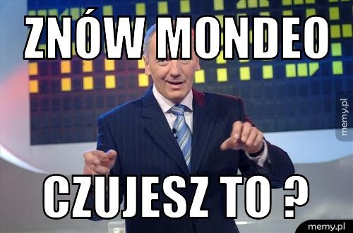 ZNÓW MONDEO CZUJESZ TO ?