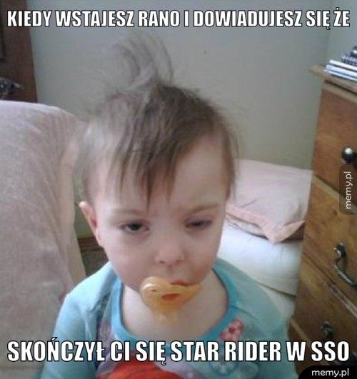 Kiedy wstajesz rano i dowiadujesz się że Skończył ci się star rider w SSO