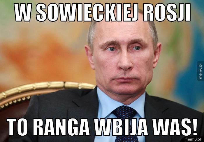 W Sowieckiej Rosji to ranga wbija Was!