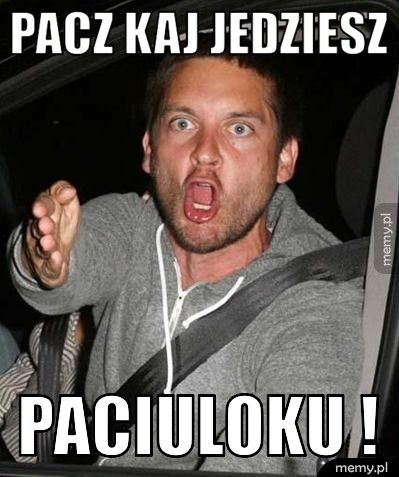 Pacz kaj jedziesz Paciuloku !
