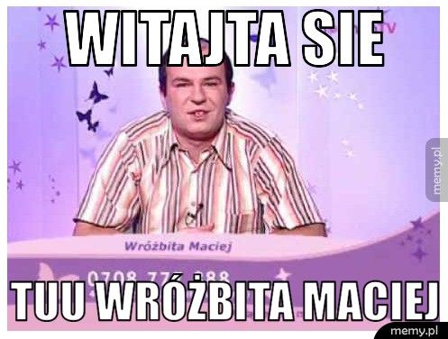 Witajta sie tuu wróżbita maciej