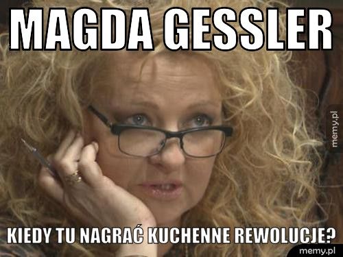 MAGDA GESSLER KIEDY tu nagrać kuchenne rewolucje?