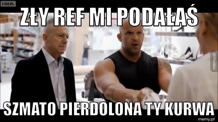 Mem: ZŁY REF MI PODAŁAŚ SZMATO PIERDOLONA TY KURWA