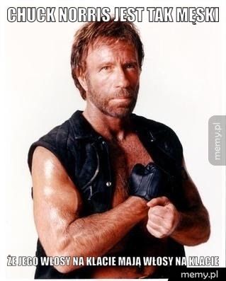 chuck norris jest tak męski że jego włosy na klacie mają włosy na klacie