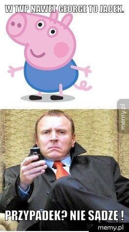 W TVP nawet George to Jacek. Przypadek? Nie sądzę !