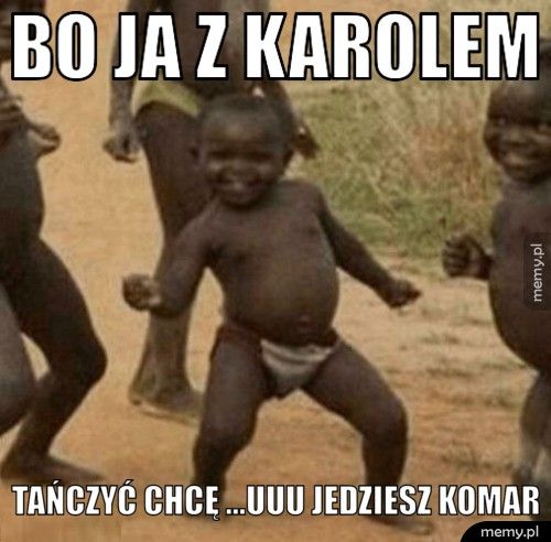 BO JA Z KAROLEM TAŃCZYĆ CHCĘ ...UUU JEDZIESZ KOMAR