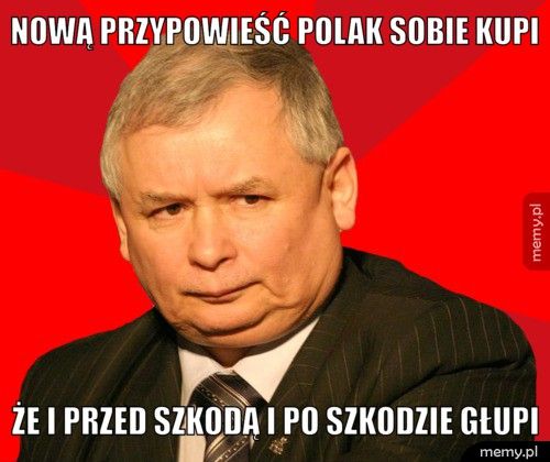 Nową przypowieść Polak sobie kupi że i przed szkodą i po szkodzie głupi