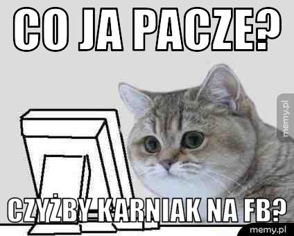 co ja pacze? czyżby karniak na fb?