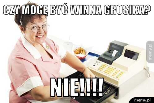 Czy mogę być winna grosika? NIE!!!!