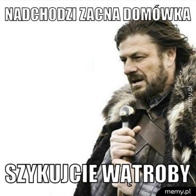 Nadchodzi zacna domówka Szykujcie wątroby