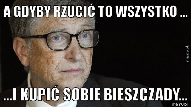 A gdyby rzucić to wszystko ... ...i kupić sobie bieszczady...