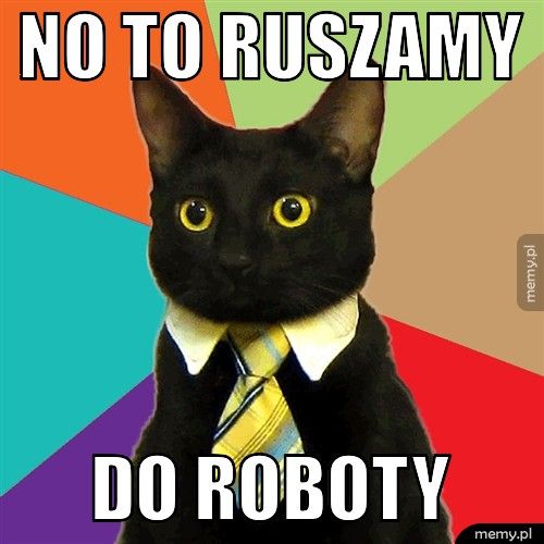 no to ruszamy do roboty