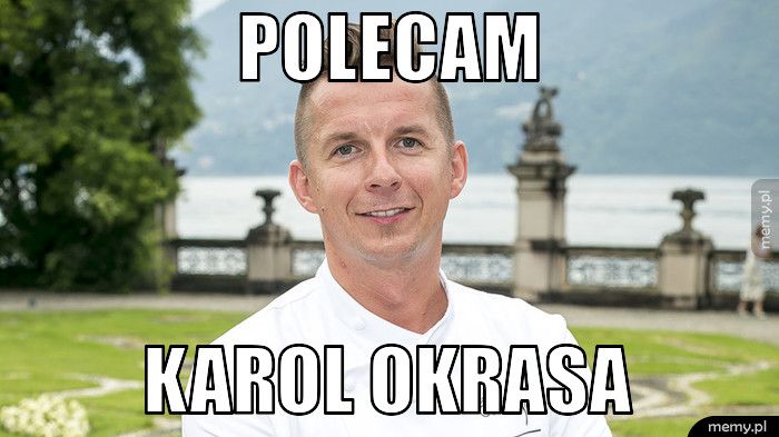 Polecam  Karol Okrasa