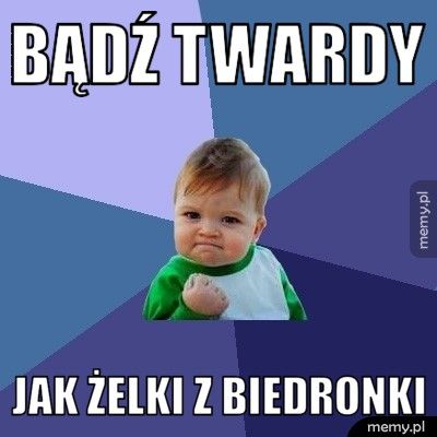 Bądź twardy jak żelki z biedronki