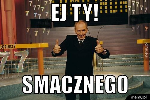Ej ty! Smacznego
