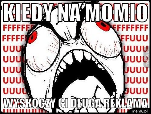 kiedy na momio wyskoczy ci długa reklama