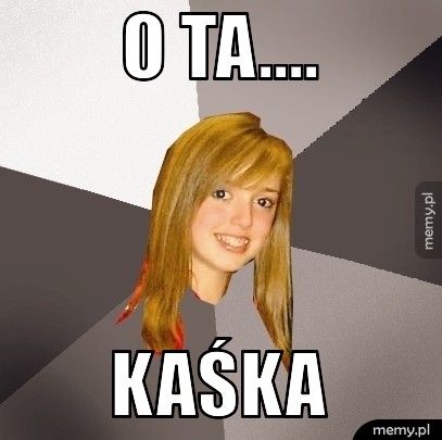 o ta.... Kaśka