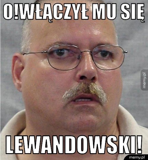 O!Włączył mu się Lewandowski!