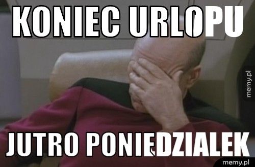 koniec urlopu jutro poniedzialek