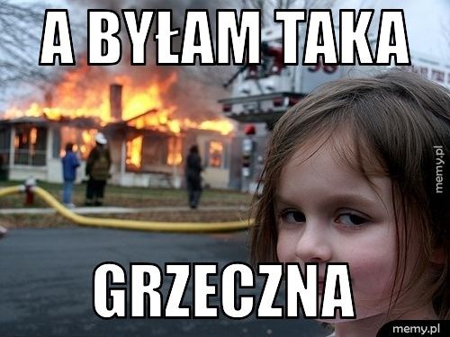 a byłam taka grzeczna