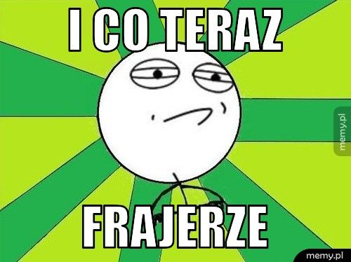 I co teraz  Frajerze
