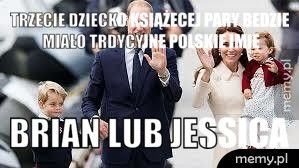 Trzecie dziecko książecej pary bedzie miało trdycyjne polskie im Brian lub Jessica