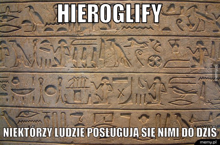 HIEROGLIFY niektórzy ludzie posługują się nimi do dziś