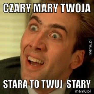 czary mary twoja stara to twuj  stary