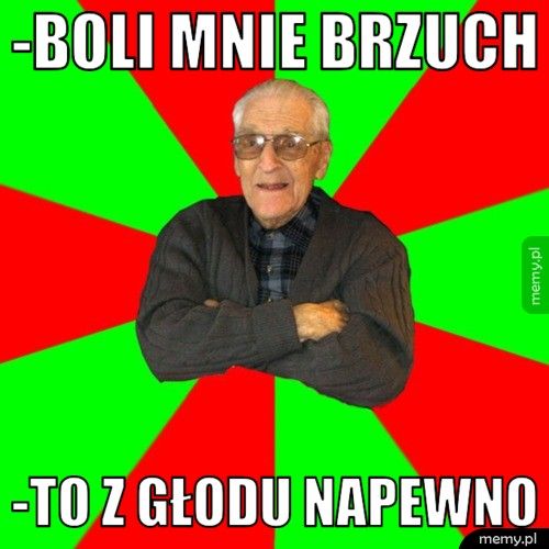 -boli mnie brzuch -to z głodu NAPEWNO