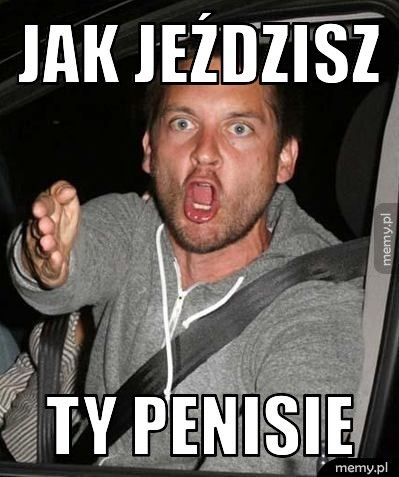 jak jeździsz ty penisie