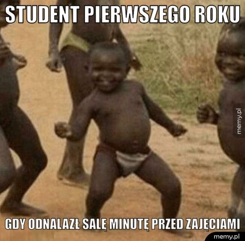 STUDENT PIERWSZEGO ROKU GDY ODNALAZŁ SALĘ MINUTĘ PRZED ZAJĘCIAMI