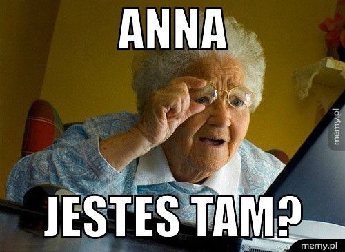 Anna Jestes tam?