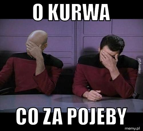 o kurwa   co za pojeby