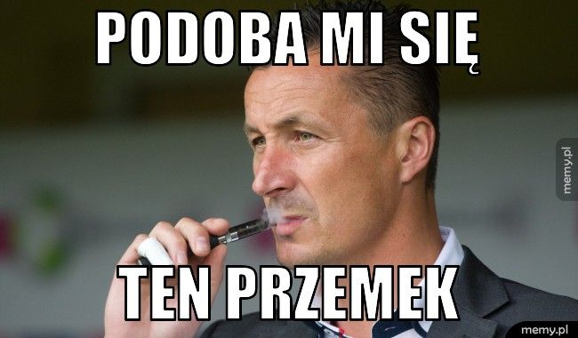 Podoba mi się  ten przemek