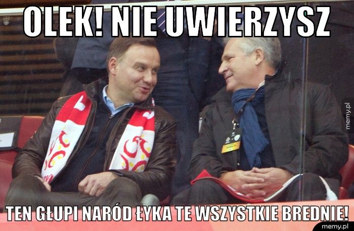 Olek! nie uwierzysz ten głupi naród łyka te wszystkie brednie!
