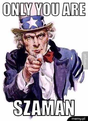 Only you are Szaman