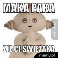 maka paka zje ci świeżaka