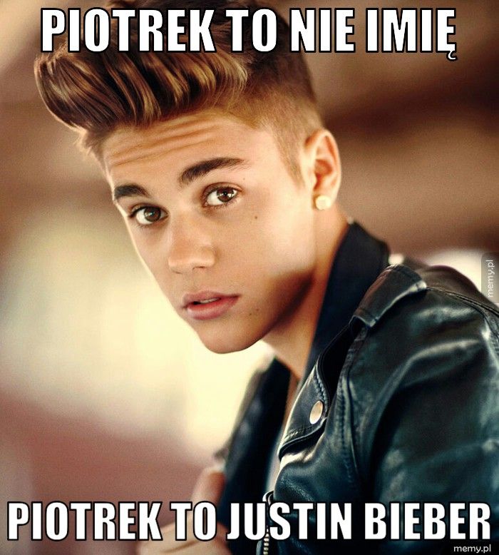 Piotrek to nie imię Piotrek to Justin Bieber