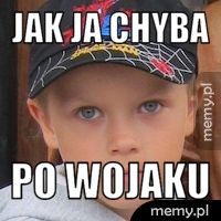 Jak ja chyba Po wojaku