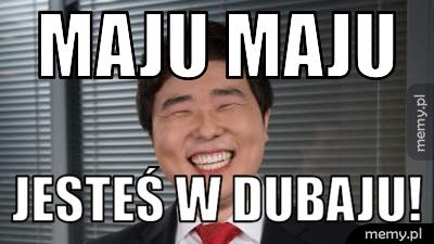 Maju maju jesteś w dubaju!
