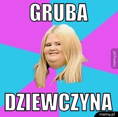 GRUBA DZIEWCZYNA