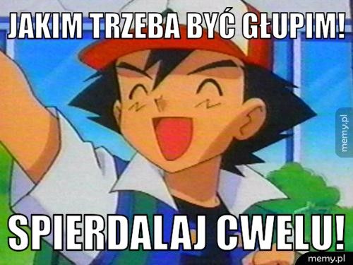 jakim trzeba być głupim! spierdalaj cwelu!