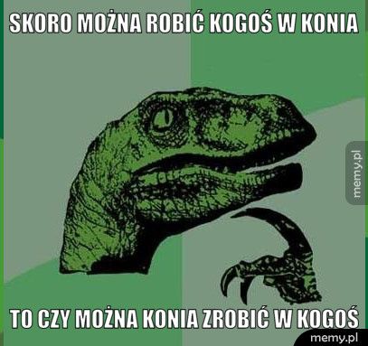 Skoro można robić kogoś w konia To czy można konia zrobić w kogoś